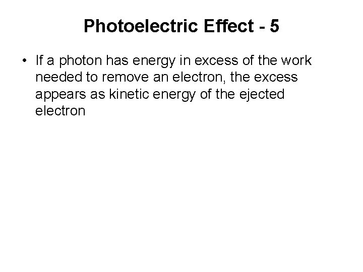 Photoelectric Effect - 5 • If a photon has energy in excess of the