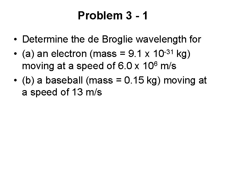 Problem 3 - 1 • Determine the de Broglie wavelength for • (a) an