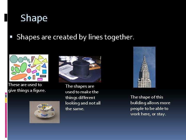 Shape Shapes are created by lines together. These are used to give things a
