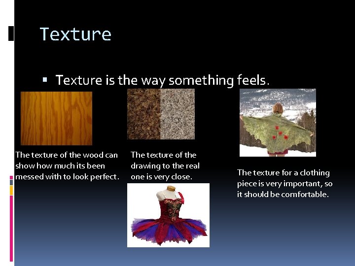 Texture is the way something feels. The texture of the wood can show much