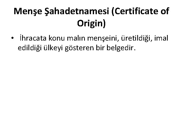 Menşe Şahadetnamesi (Certificate of Origin) • İhracata konu malın menşeini, üretildiği, imal edildiği ülkeyi