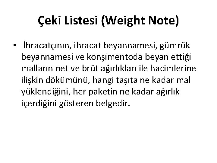 Çeki Listesi (Weight Note) • İhracatçının, ihracat beyannamesi, gümrük beyannamesi ve konşimentoda beyan ettiği