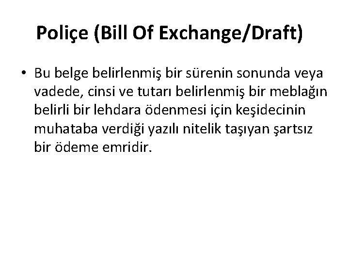 Poliçe (Bill Of Exchange/Draft) • Bu belge belirlenmiş bir sürenin sonunda veya vadede, cinsi