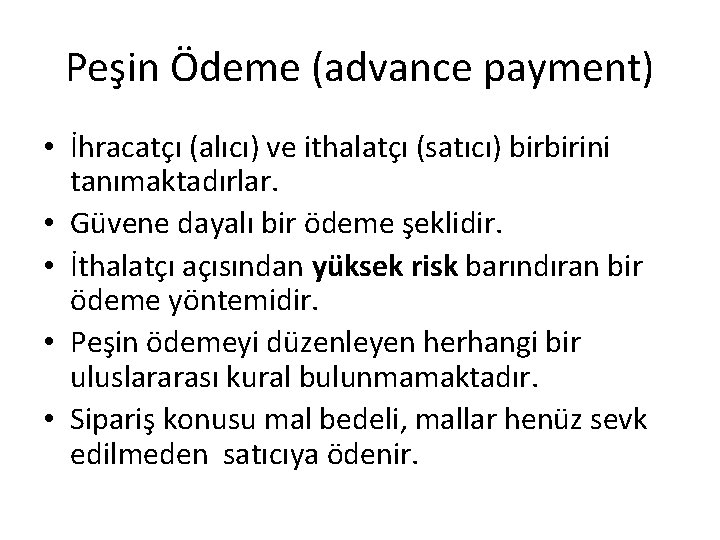 Peşin Ödeme (advance payment) • İhracatçı (alıcı) ve ithalatçı (satıcı) birbirini tanımaktadırlar. • Güvene