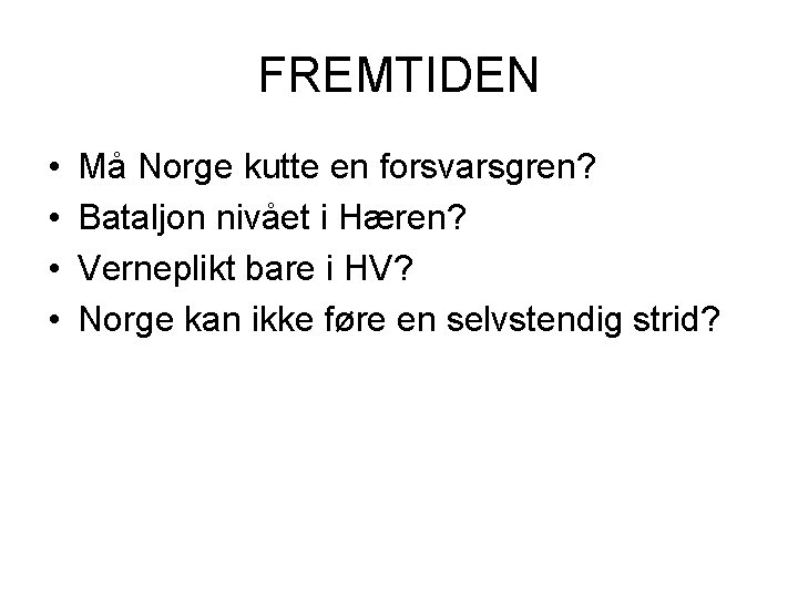 FREMTIDEN • • Må Norge kutte en forsvarsgren? Bataljon nivået i Hæren? Verneplikt bare