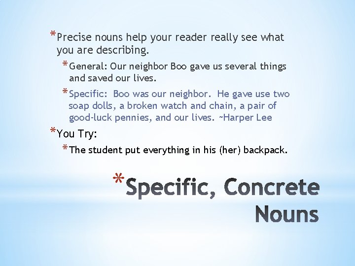 *Precise nouns help your reader really see what you are describing. * General: Our