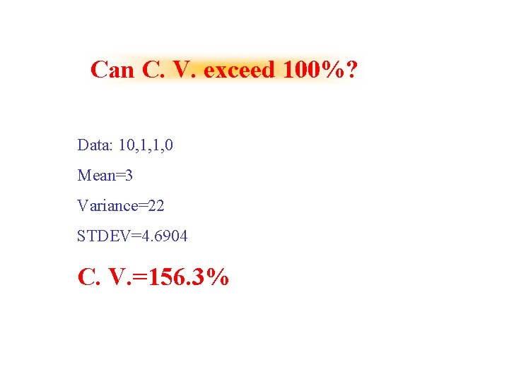 Can C. V. exceed 100%? Data: 10, 1, 1, 0 Mean=3 Variance=22 STDEV=4. 6904