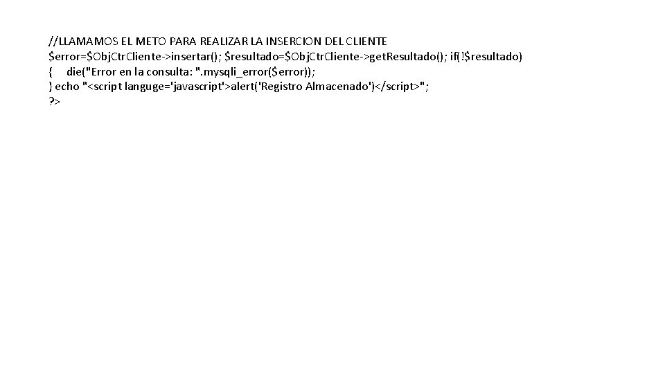 //LLAMAMOS EL METO PARA REALIZAR LA INSERCION DEL CLIENTE $error=$Obj. Ctr. Cliente->insertar(); $resultado=$Obj. Ctr.