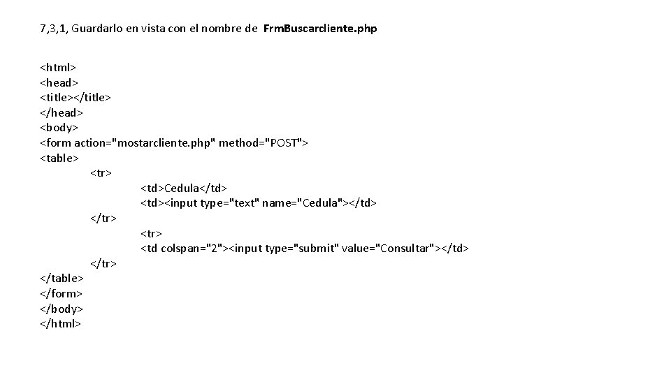 7, 3, 1, Guardarlo en vista con el nombre de Frm. Buscarcliente. php <html>