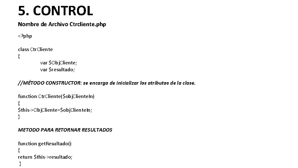 5. CONTROL Nombre de Archivo Ctrcliente. php <? php class Ctr. Cliente { var