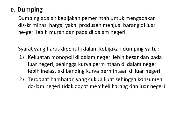 e. Dumping adalah kebijakan pemerintah untuk mengadakan dis kriminasi harga, yakni produsen menjual barang