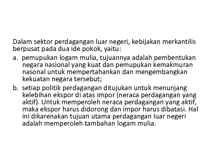 Dalam sektor perdagangan luar negeri, kebijakan merkantilis berpusat pada dua ide pokok, yaitu: a.