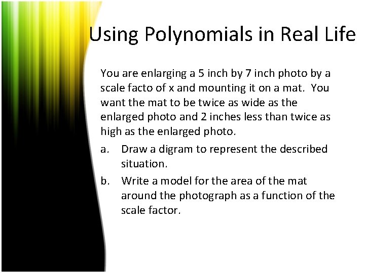 Using Polynomials in Real Life You are enlarging a 5 inch by 7 inch