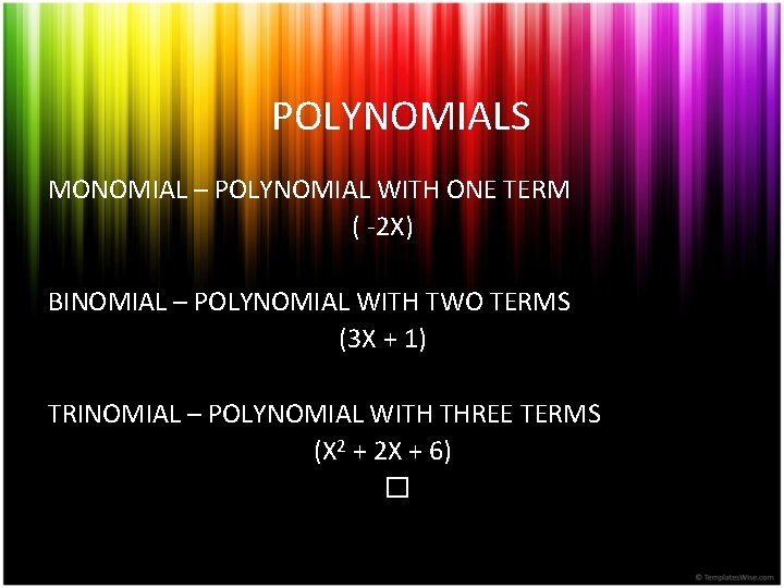 POLYNOMIALS MONOMIAL – POLYNOMIAL WITH ONE TERM ( -2 X) BINOMIAL – POLYNOMIAL WITH