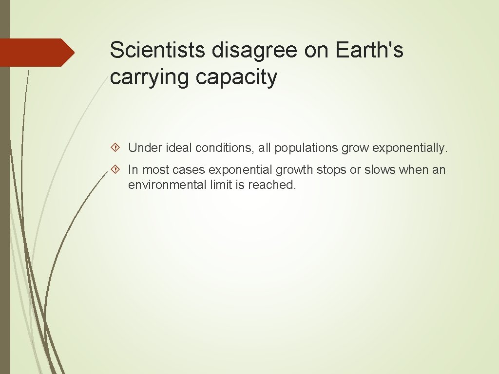 Scientists disagree on Earth's carrying capacity Under ideal conditions, all populations grow exponentially. In