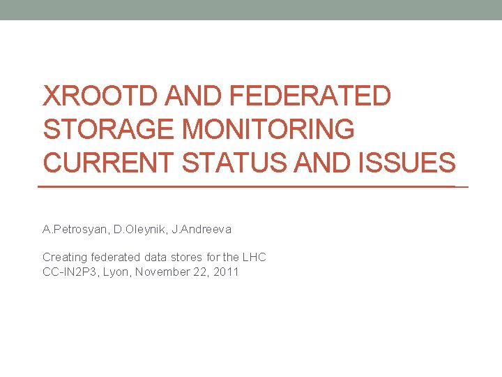 XROOTD AND FEDERATED STORAGE MONITORING CURRENT STATUS AND ISSUES A. Petrosyan, D. Oleynik, J.