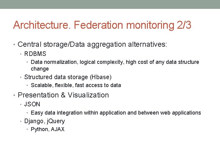 Architecture. Federation monitoring 2/3 • Central storage/Data aggregation alternatives: • RDBMS • Data normalization,