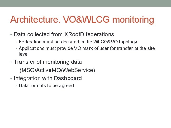 Architecture. VO&WLCG monitoring • Data collected from XRoot. D federations • Federation must be