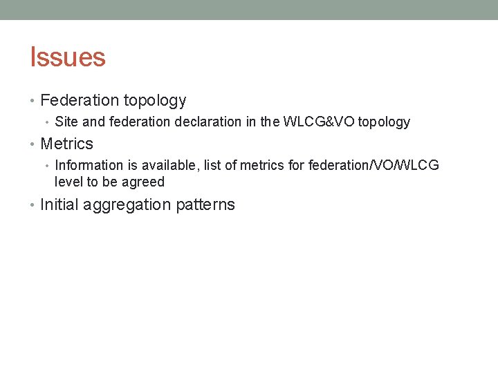 Issues • Federation topology • Site and federation declaration in the WLCG&VO topology •
