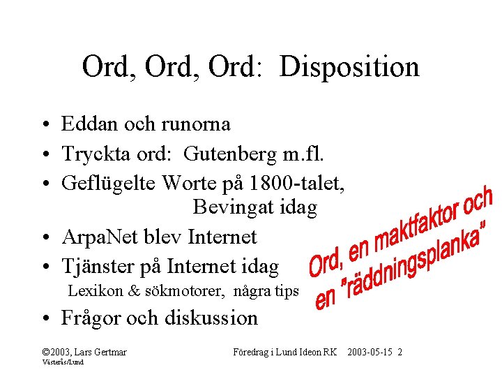 Ord, Ord: Disposition • Eddan och runorna • Tryckta ord: Gutenberg m. fl. •