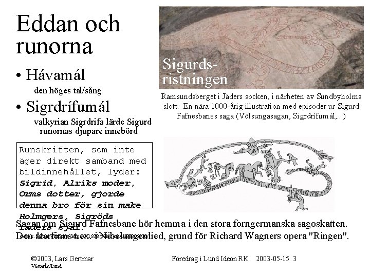 Eddan och runorna • Hávamál den höges tal/sång • Sigrdrífumál valkyrian Sigrdrifa lärde Sigurd