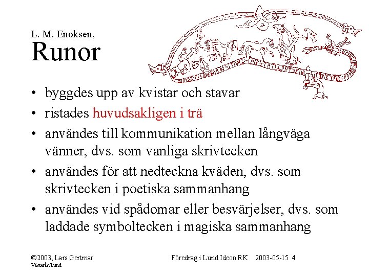 L. M. Enoksen, Runor • byggdes upp av kvistar och stavar • ristades huvudsakligen
