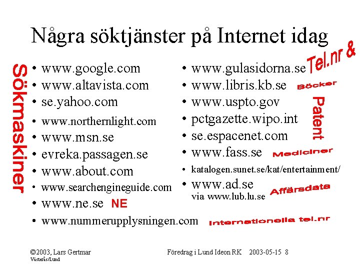Några söktjänster på Internet idag • www. google. com • www. altavista. com •