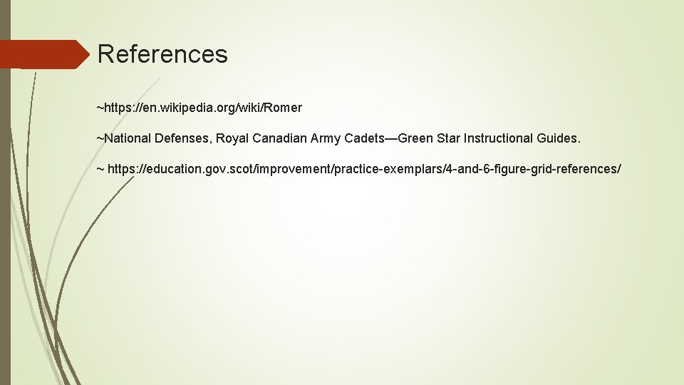 References ~https: //en. wikipedia. org/wiki/Romer ~National Defenses, Royal Canadian Army Cadets—Green Star Instructional Guides.