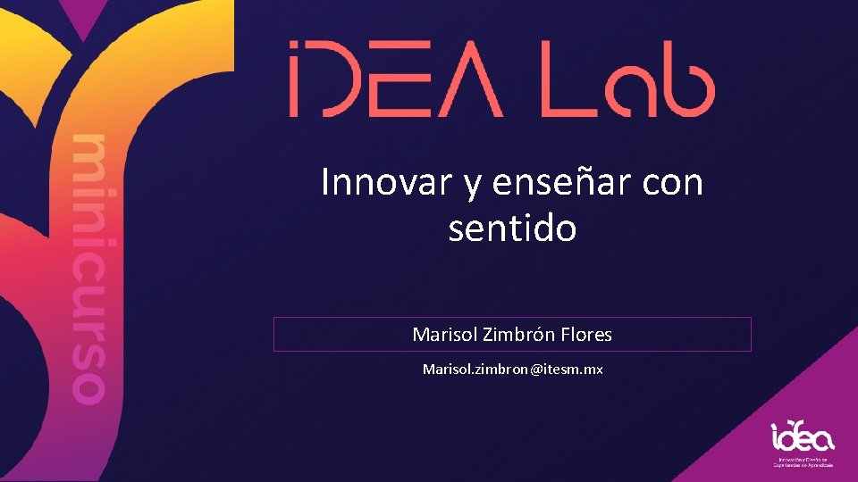 Innovar y enseñar con sentido Marisol Zimbrón Flores Marisol. zimbron@itesm. mx 
