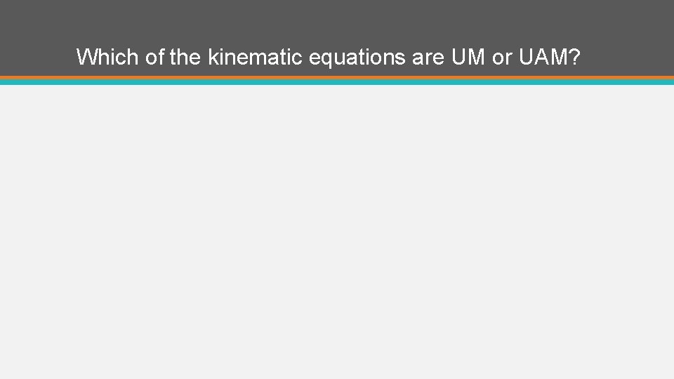 Which of the kinematic equations are UM or UAM? 