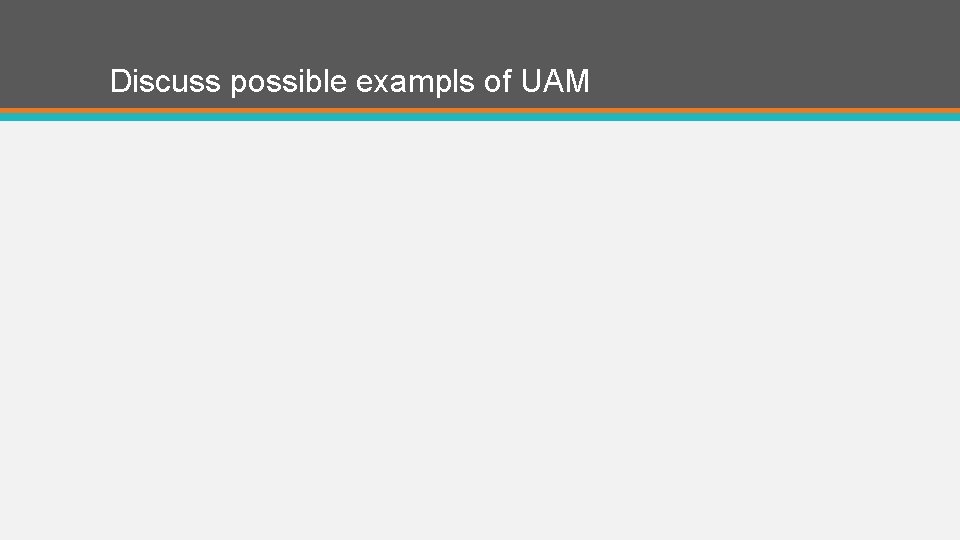 Discuss possible exampls of UAM 