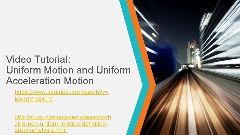 Video Tutorial: Uniform Motion and Uniform Acceleration Motion https: //www. youtube. com/watch? v= Ms