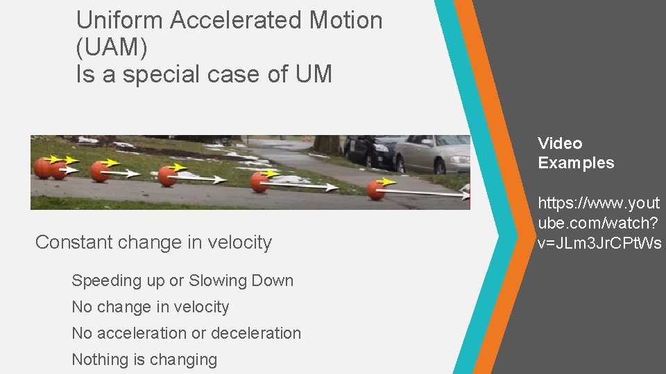 Uniform Accelerated Motion (UAM) Is a special case of UM Video Examples Constant change
