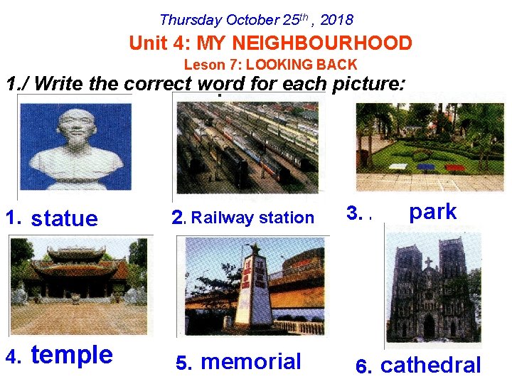 Thursday October 25 th , 2018 Unit 4: MY NEIGHBOURHOOD Leson 7: LOOKING BACK