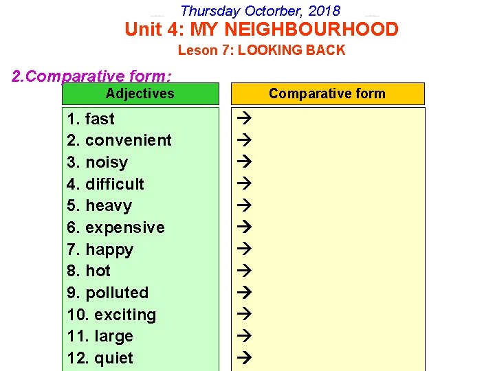 Thursday Octorber, 2018 Unit 4: MY NEIGHBOURHOOD Leson 7: LOOKING BACK 2. Comparative form: