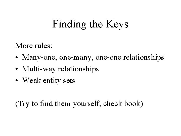 Finding the Keys More rules: • Many-one, one-many, one-one relationships • Multi-way relationships •