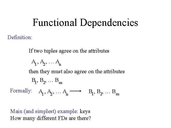 Functional Dependencies Definition: If two tuples agree on the attributes A 1 , A