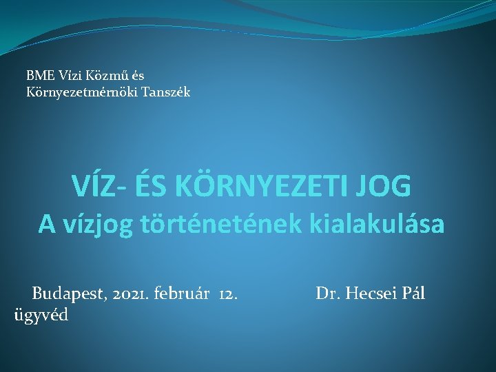 BME Vízi Közmű és Környezetmérnöki Tanszék VÍZ- ÉS KÖRNYEZETI JOG A vízjog történek kialakulása