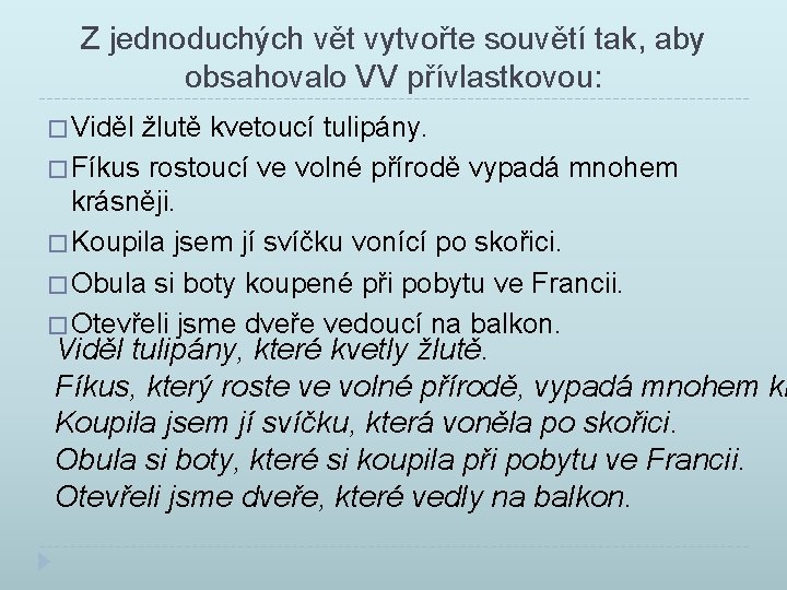 Z jednoduchých vět vytvořte souvětí tak, aby obsahovalo VV přívlastkovou: � Viděl žlutě kvetoucí