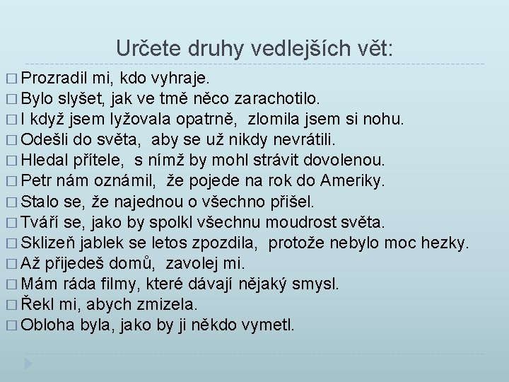 Určete druhy vedlejších vět: � Prozradil mi, kdo vyhraje. � Bylo slyšet, jak ve