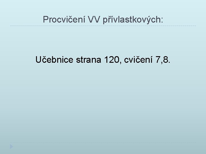 Procvičení VV přívlastkových: Učebnice strana 120, cvičení 7, 8. 