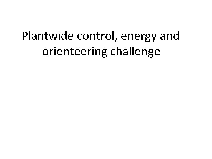 Plantwide control, energy and orienteering challenge 