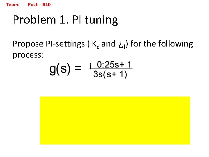 Team: Post: R 10 Problem 1. PI tuning Propose PI-settings ( Kc and ¿I)