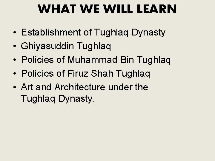 WHAT WE WILL LEARN • • • Establishment of Tughlaq Dynasty Ghiyasuddin Tughlaq Policies