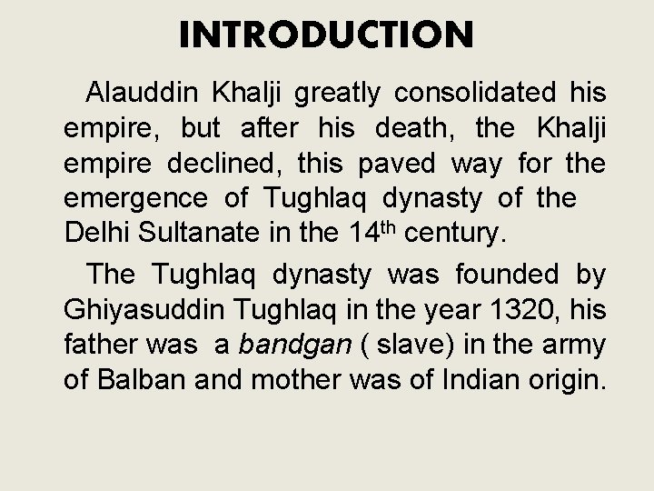 INTRODUCTION Alauddin Khalji greatly consolidated his empire, but after his death, the Khalji empire