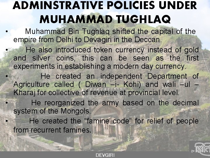 ADMINSTRATIVE POLICIES UNDER MUHAMMAD TUGHLAQ • • • Muhammad Bin Tughlaq shifted the capital