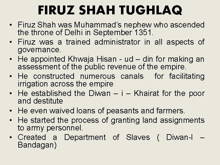 FIRUZ SHAH TUGHLAQ • Firuz Shah was Muhammad’s nephew who ascended the throne of