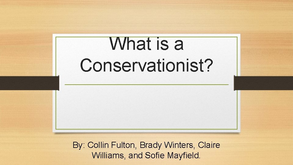 What is a Conservationist? By: Collin Fulton, Brady Winters, Claire Williams, and Sofie Mayfield.