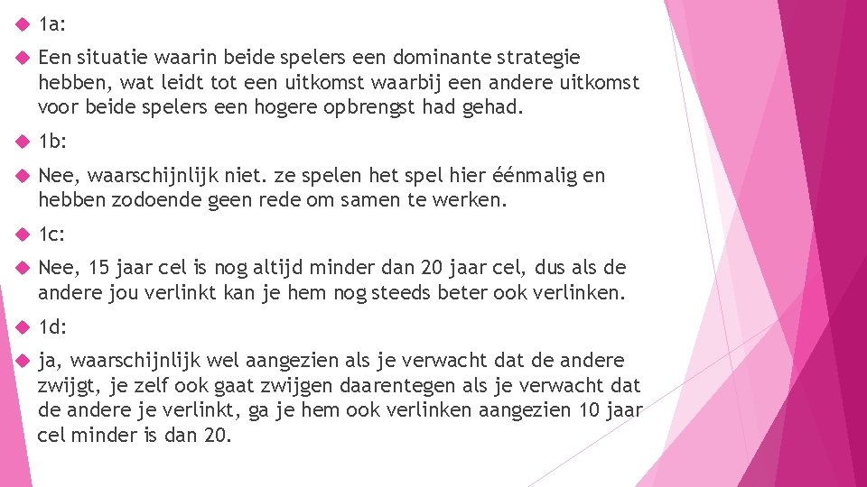  1 a: Een situatie waarin beide spelers een dominante strategie hebben, wat leidt