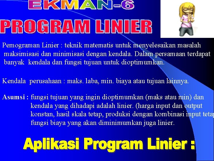 Pemograman Linier : teknik matematis untuk menyelesaikan masalah maksimisasi dan minimisasi dengan kendala. Dalam Pemograman Linier : teknik matematis untuk menyelesaikan masalah maksimisasi dan minimisasi dengan kendala. Dalam